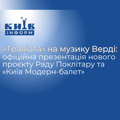 Анонс. «Травіата» на музику Верді: офіційна презентація нового проєкту Раду Поклітару та Академічного театру «Київ Модерн-балет»